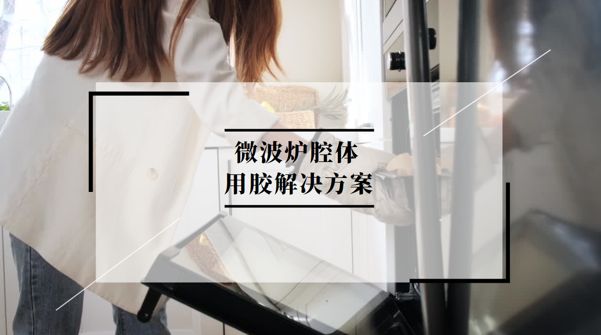 微波炉腔体用胶粘接方案